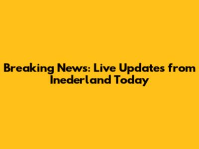Breaking News: Live Updates from Inederland Today