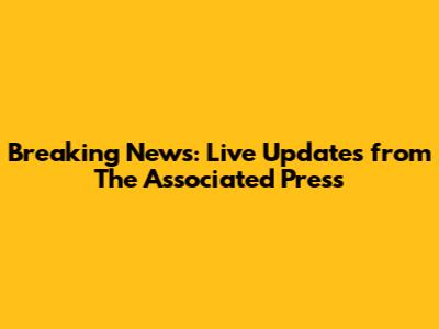 Breaking News: Live Updates from The Associated Press