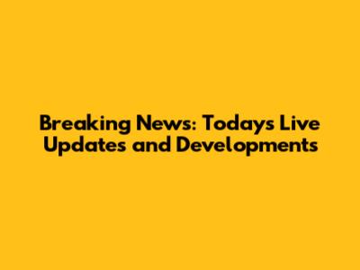 Breaking News: Today's Live Updates and Developments