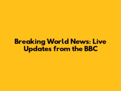 Breaking World News: Live Updates from the BBC