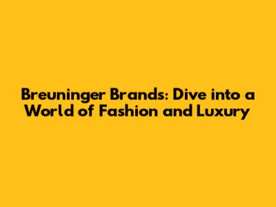 Breuninger Brands: Dive into a World of Fashion and Luxury