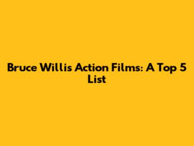 Bruce Willis Action Films: A Top 5 List