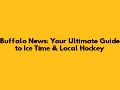 Buffalo News: Your Ultimate Guide to Ice Time & Local Hockey