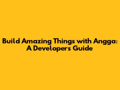 Build Amazing Things with Angga: A Developer's Guide