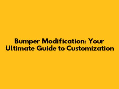 Bumper Modification: Your Ultimate Guide to Customization