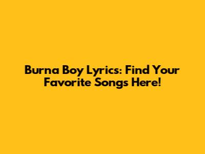 Burna Boy Lyrics: Find Your Favorite Songs Here!