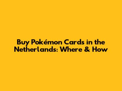 Buy Pokémon Cards in the Netherlands: Where & How