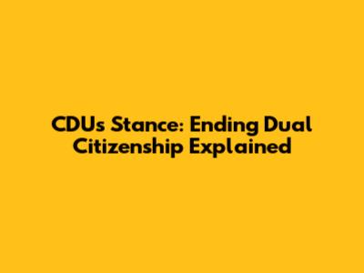 CDU's Stance: Ending Dual Citizenship Explained