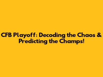 CFB Playoff: Decoding the Chaos & Predicting the Champs!