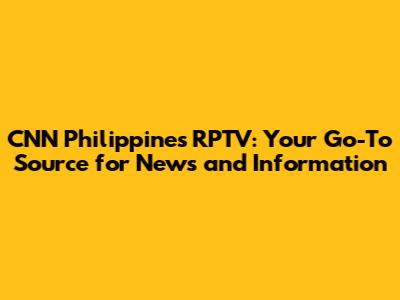 CNN Philippines RPTV: Your Go-To Source for News and Information