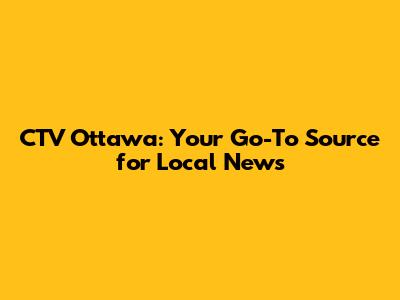 CTV Ottawa: Your Go-To Source for Local News