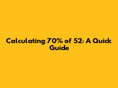 Calculating 70% of 52: A Quick Guide