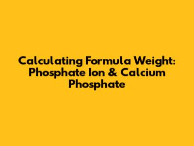 Calculating Formula Weight: Phosphate Ion & Calcium Phosphate