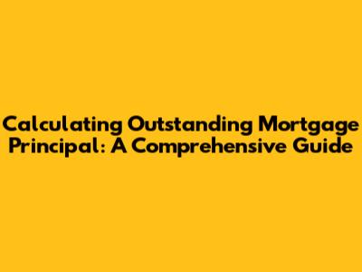 Calculating Outstanding Mortgage Principal: A Comprehensive Guide