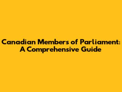 Canadian Members of Parliament: A Comprehensive Guide
