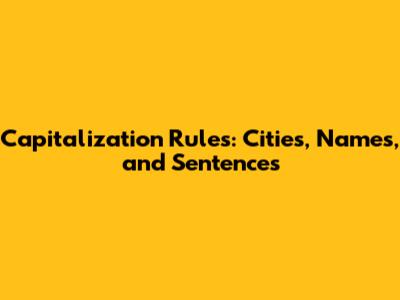 Capitalization Rules: Cities, Names, and Sentences