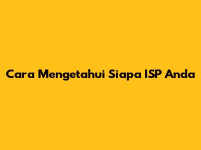 Cara Mengetahui Siapa ISP Anda
