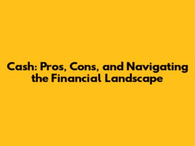 Cash: Pros, Cons, and Navigating the Financial Landscape