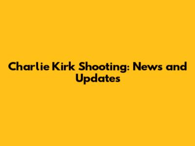 Charlie Kirk Shooting: News and Updates