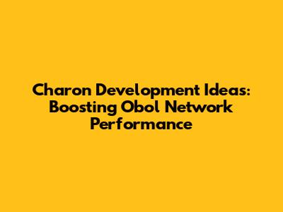 Charon Development Ideas: Boosting Obol Network Performance