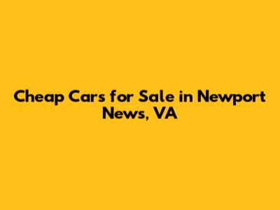 Cheap Cars for Sale in Newport News, VA