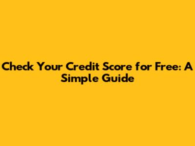 Check Your Credit Score for Free: A Simple Guide