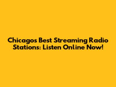 Chicago's Best Streaming Radio Stations: Listen Online Now!