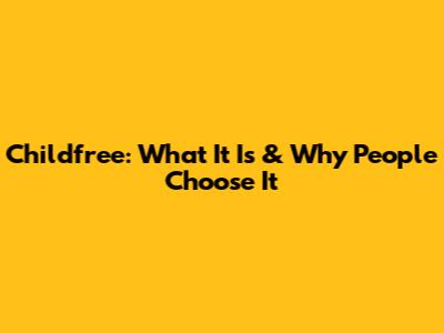 Childfree: What It Is & Why People Choose It
