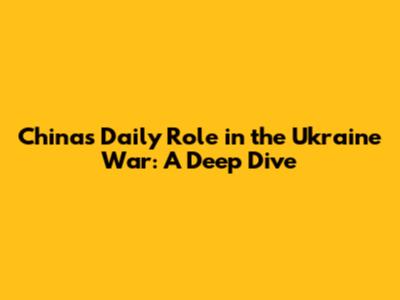 China's Daily Role in the Ukraine War: A Deep Dive