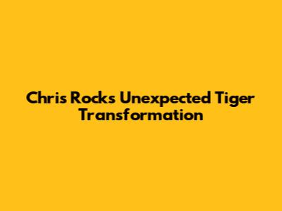 Chris Rock's Unexpected Tiger Transformation