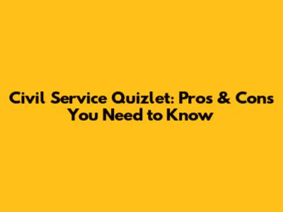 Civil Service Quizlet: Pros & Cons You Need to Know