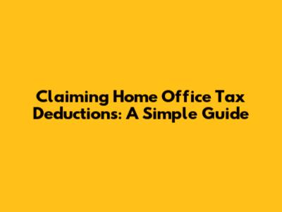 Claiming Home Office Tax Deductions: A Simple Guide