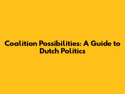Coalition Possibilities: A Guide to Dutch Politics