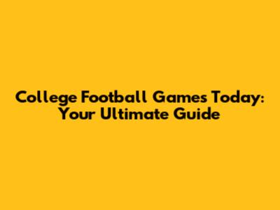 College Football Games Today: Your Ultimate Guide