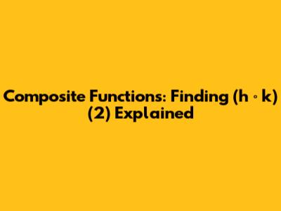 Composite Functions: Finding (h ∘ k)(2) Explained