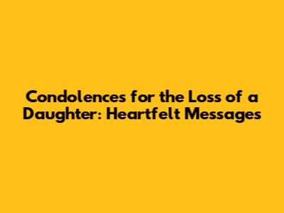 Condolences for the Loss of a Daughter: Heartfelt Messages