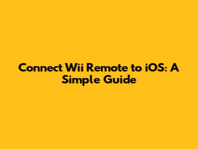 Connect Wii Remote to iOS: A Simple Guide