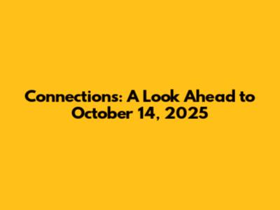Connections: A Look Ahead to October 14, 2025