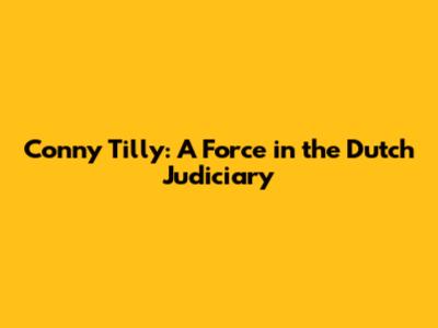 Conny Tilly: A Force in the Dutch Judiciary