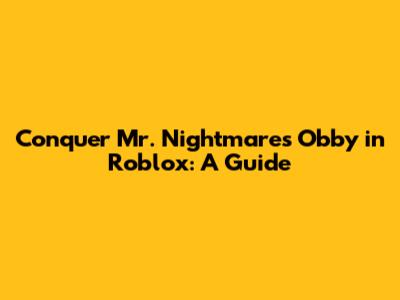 Conquer Mr. Nightmare's Obby in Roblox: A Guide