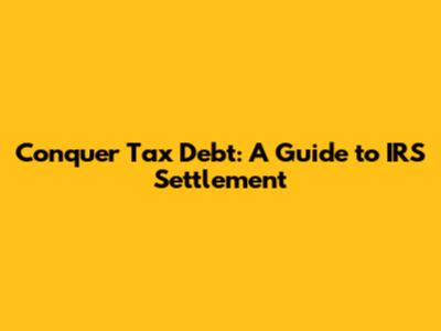 Conquer Tax Debt: A Guide to IRS Settlement