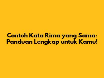 Contoh Kata Rima yang Sama: Panduan Lengkap untuk Kamu!