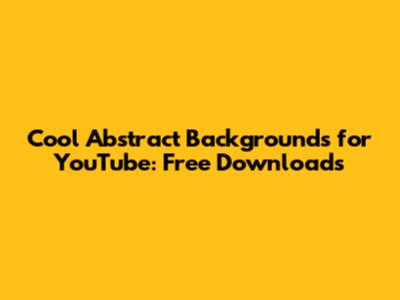 Cool Abstract Backgrounds for YouTube: Free Downloads