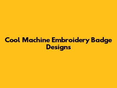 Cool Machine Embroidery Badge Designs