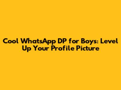 Cool WhatsApp DP for Boys: Level Up Your Profile Picture