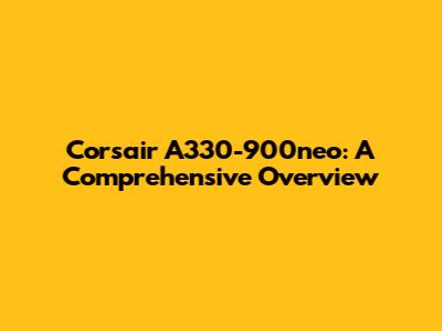 Corsair A330-900neo: A Comprehensive Overview