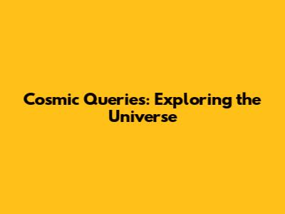 Cosmic Queries: Exploring the Universe