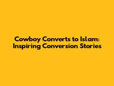 Cowboy Converts to Islam: Inspiring Conversion Stories