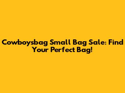 Cowboysbag Small Bag Sale: Find Your Perfect Bag!