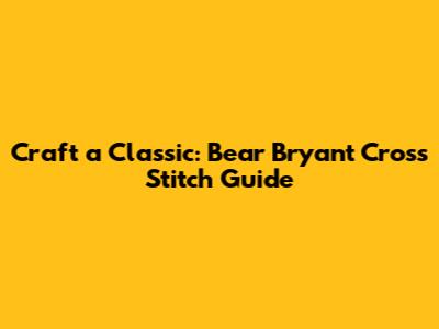 Craft a Classic: Bear Bryant Cross Stitch Guide